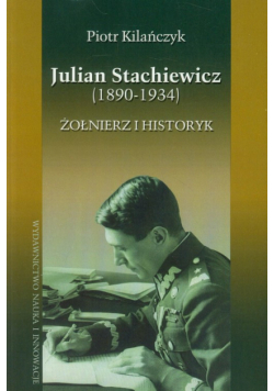 Julian Stachiewicz 1890-1934 Żołnierz i historyk