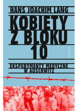 Kobiety z bloku 10. Eksperymenty medyczne w Auschwitz