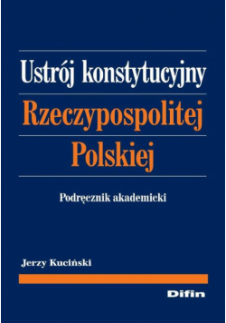 Ustrój konstytucyjny Rzeczypospolitej Polskiej. Podręcznik akademicki