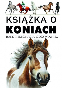 Książka o koniach  Rasy pielęgnacja odżywianie
