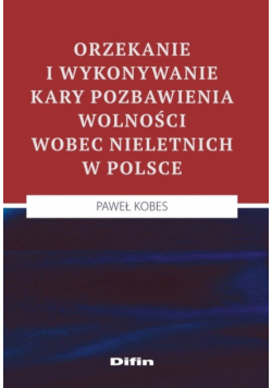 Orzekanie i wykonywanie kary pozbawienia wolności wobec nieletnich w Polsce
