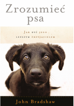 Zrozumieć psa. Jak być jego lepszym przyjacielem