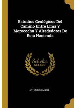 Estudios Geológicos Del Camino Entre Lima Y Morococha Y Alrededores De Esta Hacienda