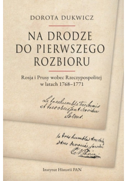 Na drodze do pierwszego rozbioru Rosja i Prusy wobec Rzeczypospolitej w latach 1768 - 1771