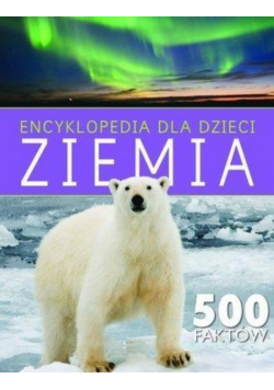 Encyklopedia dla dzieci Ziemia 500 faktów