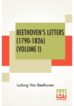 Beethoven's Letters (1790-1826) (Volume I)