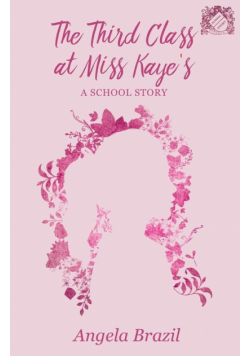 The Third Class at Miss Kaye's - A School Story