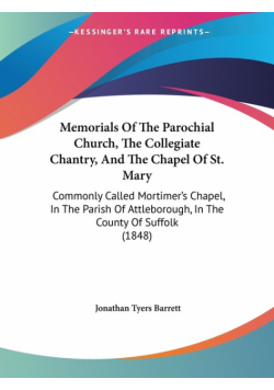 Memorials Of The Parochial Church, The Collegiate Chantry, And The Chapel Of St. Mary