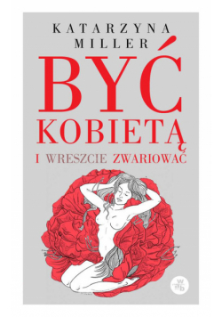 Być kobietą i wreszcie zwariować