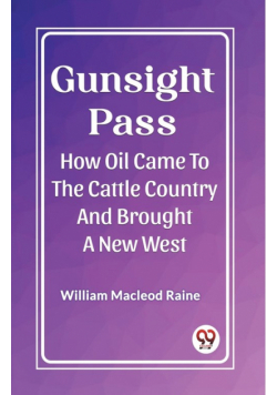 Gunsight Pass How Oil Came To The Cattle Country And Brought A New West