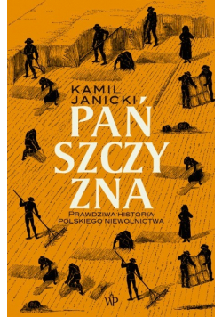 Pańszczyzna Prawdziwa historia polskiego niewolnictwa