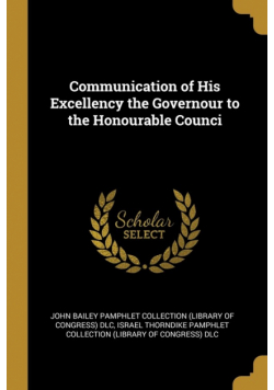 Communication of His Excellency the Governour to the Honourable Counci