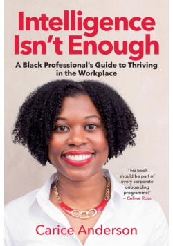 INTELLIGENCE ISN'T ENOUGH - A Black Professional's Guide to Thriving in the Workplace
