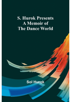 S. Hurok Presents; A Memoir of the Dance World