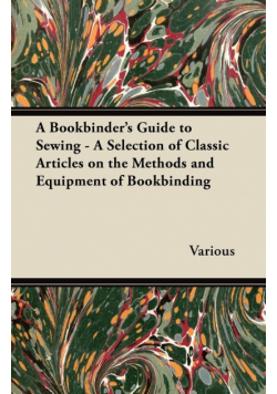 A Bookbinder's Guide to Sewing - A Selection of Classic Articles on the Methods and Equipment of Bookbinding