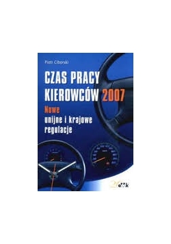 Czas pracy kierowców 2007. Nowe unijne i krajowe regulacje