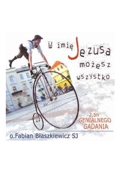 W imię Jezusa możesz wszystko. 2,5 h genialnego gadania. CD, nowa