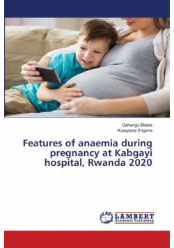 Features of anaemia during pregnancy at Kabgayi hospital, Rwanda 2020