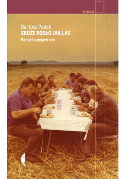 Zboże rosło jak las. Pamięć o pegeerach