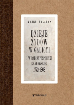Dzieje Żydów w Galicyi i Rzeczypospolitej Krakowskiej 1772-1868