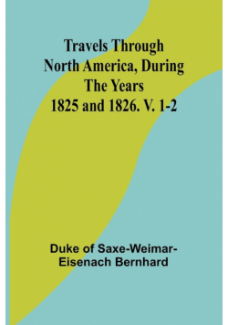 Travels Through North America, During the Years 1825 and 1826. V. 1-2