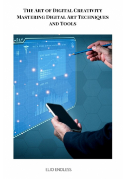 The Art of Digital Creativity Mastering Digital Art Techniques and Tools