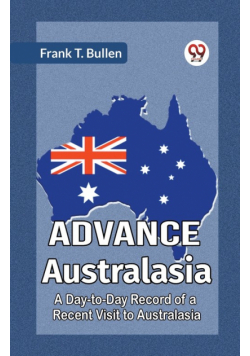 Advance Australasia A Day-To-Day Record Of A Recent Visit To Australasia