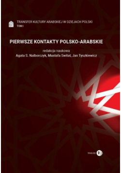 Transfer kultury arabskiej w dziejach Polski - tom I - PIERWSZE KONTAKTY POLSKO-ARABSKIE