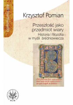 Przeszłość jako przedmiot wiary Historia i filozofia w myśli średniowiecza