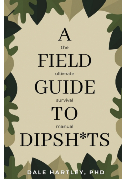 A Field Guide to Dipsh*ts