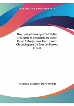 Description Historique De L'Eglise Collegiale Et Paroissiale De Notre Dame A Bruges Avec Une Histoire Chronologique De Tour Les Prevots (1773)