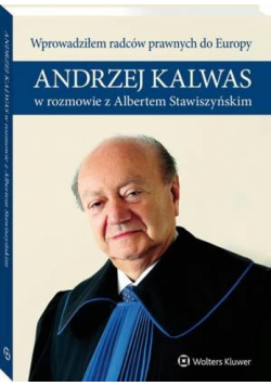 Wprowadziłem radców prawnych do Europy. Andrzej Kalwas w rozmowie z Albertem Stawiszyńskim