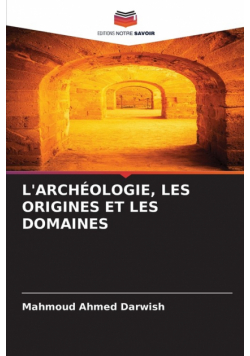 L'archéologie, Les Origines Et Les Domaines