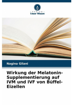Wirkung der Melatonin-Supplementierung auf IVM und IVF von Büffel-Eizellen