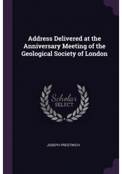 Address Delivered at the Anniversary Meeting of the Geological Society of London