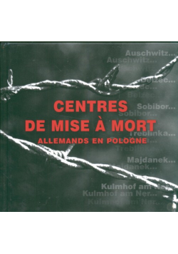 Centres de mise a mort allemands en Pologne Niemieckie miejsca zagłady w Polsce wersja francuska