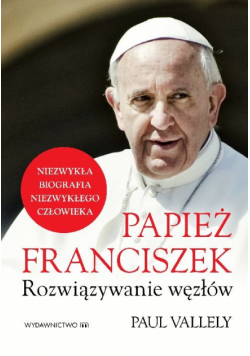 Papież Franciszek. Rozwiązywanie węzłów