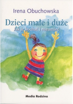 Dzieci małe i duże Jak je kochać i rozumieć