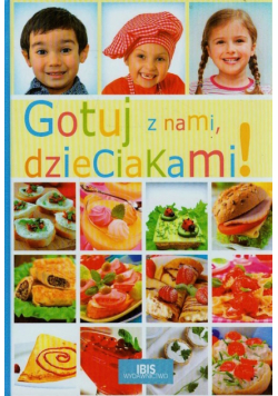 Gotuj z nami dzieciakami. Książka kucharska dla dzieci