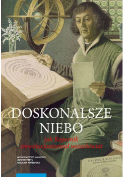 Doskonalsze niebo. Jak Kopernik zrewolucjonizował wszechświat