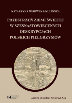 Przestrzeń Ziemi Świętej w szesnastowiecznych deskrypcjach polskich pielgrzymów