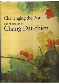 Challenging the past the paintings of Chang Dai chien