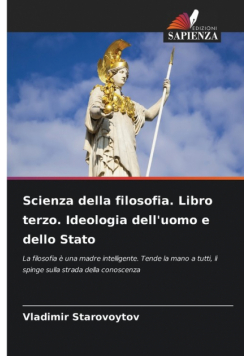 Scienza della filosofia. Libro terzo. Ideologia dell'uomo e dello Stato