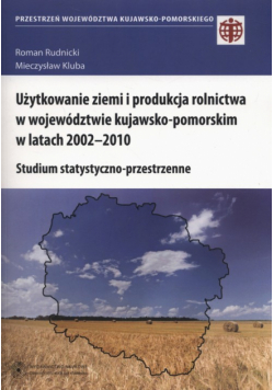 Użytkowanie ziemi i produkcja rolnictwa w województwie kujawsko-pomorskim w latach 2002-2010