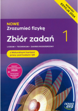 Nowa fizyka zrozumieć fizykę zbiór zadań z maturalnymi kartami pracy 1 liceum i technikum zakres rozszerzony EDYCJA 2024