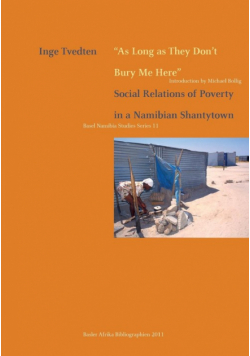 As Long as They Don't Bury Me Here. Social Relations of Poverty in a Namibian Shantytown