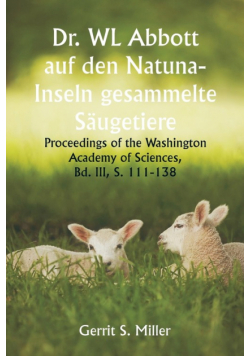 Dr. WL Abbott auf den Natuna- Inseln gesammelte Säugetiere ; Proceedings of the Washington Academy of Sciences,  Bd. III, S. 111-138