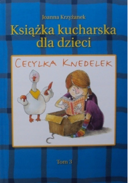 Cecylka Knedelek czyli książka kucharska dla dzieci Tom 3