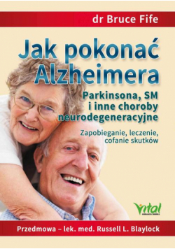 Jak pokonać Alzheimera, Parkinsona, SM i inne choroby neurodegeneracyjne. Zapobieganie, leczenie, cofanie skutków
