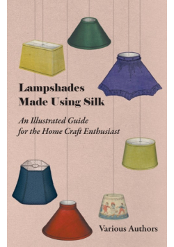 Lampshades Made Using Silk - An Illustrated Guide for the Home Craft Enthusiast